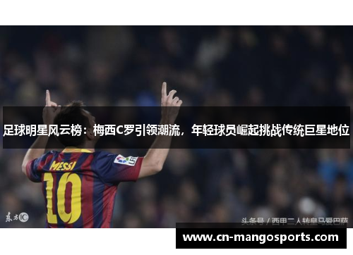 足球明星风云榜：梅西C罗引领潮流，年轻球员崛起挑战传统巨星地位