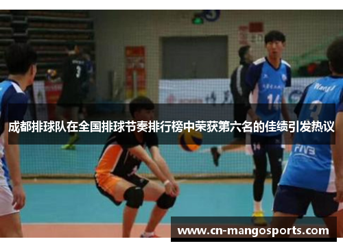 成都排球队在全国排球节奏排行榜中荣获第六名的佳绩引发热议