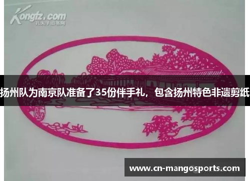 扬州队为南京队准备了35份伴手礼，包含扬州特色非遗剪纸