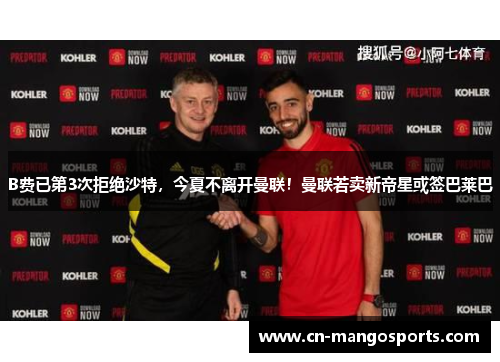 B费已第3次拒绝沙特，今夏不离开曼联！曼联若卖新帝星或签巴莱巴