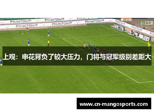 上观：申花背负了较大压力，门将与冠军级别差距大